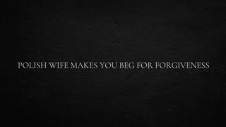 Polish Wife Makes you beg for Forgiveness